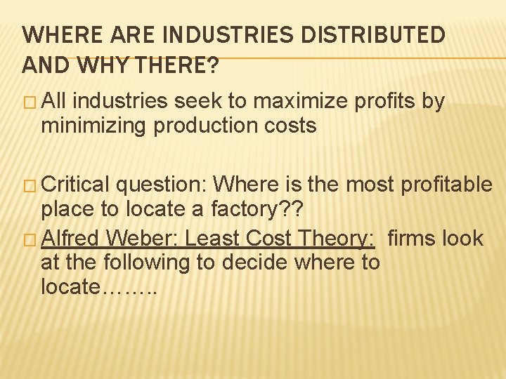 WHERE ARE INDUSTRIES DISTRIBUTED AND WHY THERE? � All industries seek to maximize profits