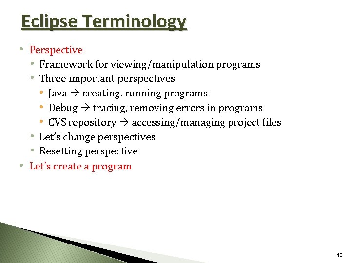 Eclipse Terminology • Perspective • Framework for viewing/manipulation programs • Three important perspectives •