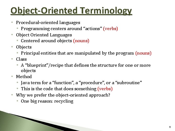 Object-Oriented Terminology • Procedural-oriented languages • Programming centers around “actions” (verbs) • Object Oriented