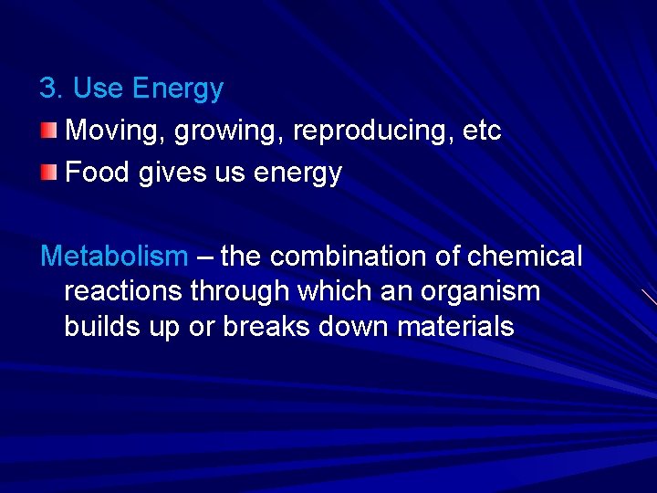 3. Use Energy Moving, growing, reproducing, etc Food gives us energy Metabolism – the