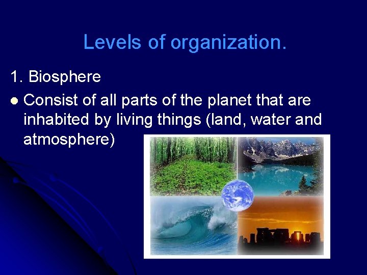 Levels of organization. 1. Biosphere l Consist of all parts of the planet that
