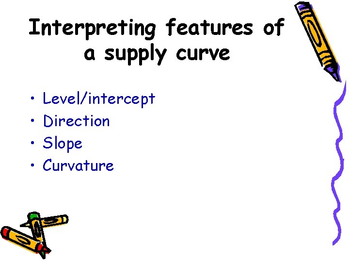Interpreting features of a supply curve • • Level/intercept Direction Slope Curvature 