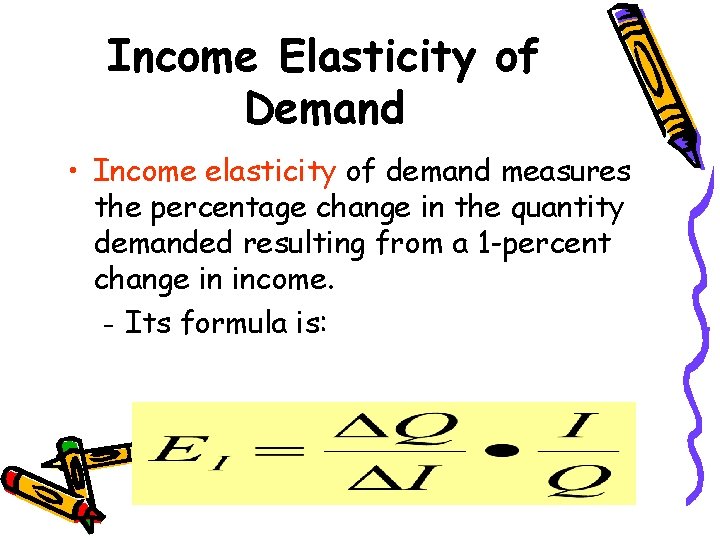 Income Elasticity of Demand • Income elasticity of demand measures the percentage change in