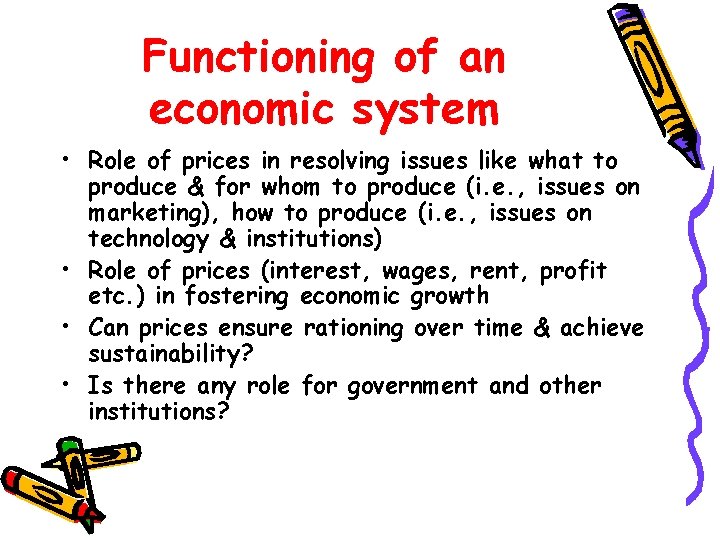 Functioning of an economic system • Role of prices in resolving issues like what