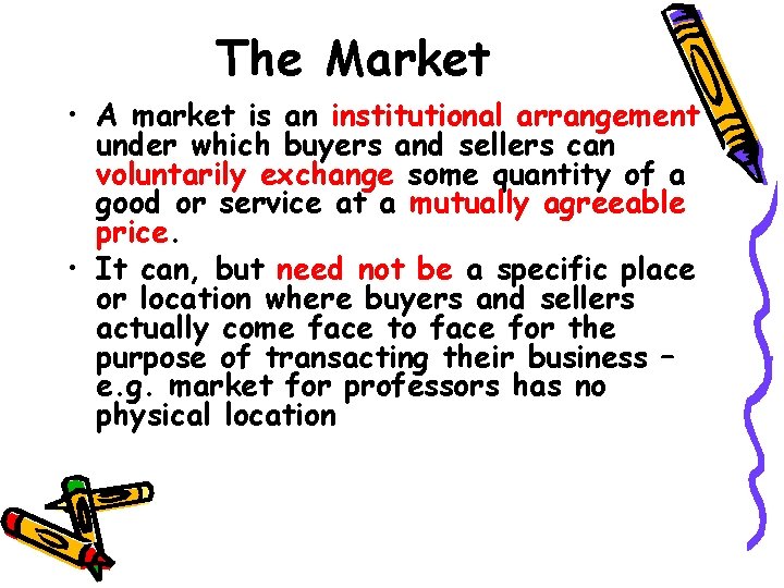 The Market • A market is an institutional arrangement under which buyers and sellers