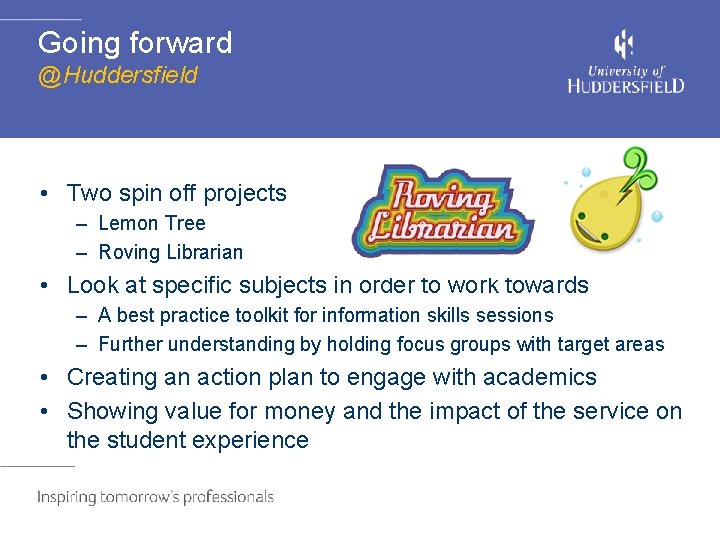 Going forward @Huddersfield • Two spin off projects – Lemon Tree – Roving Librarian