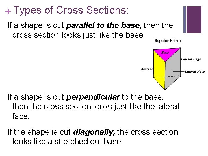 + Types of Cross Sections: If a shape is cut parallel to the base,