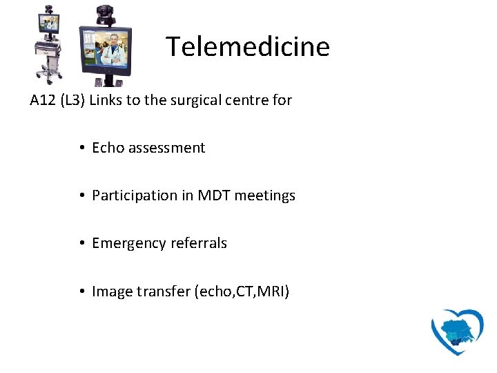 Telemedicine A 12 (L 3) Links to the surgical centre for • Echo assessment