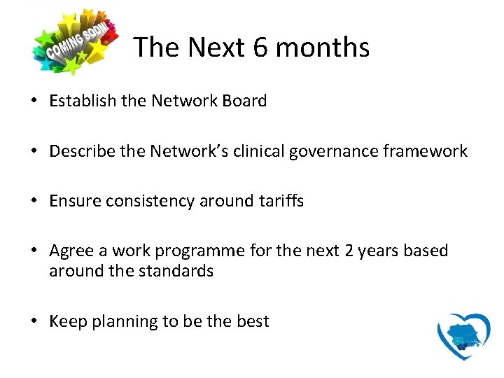 The Next 6 months • Establish the Network Board • Describe the Network’s clinical