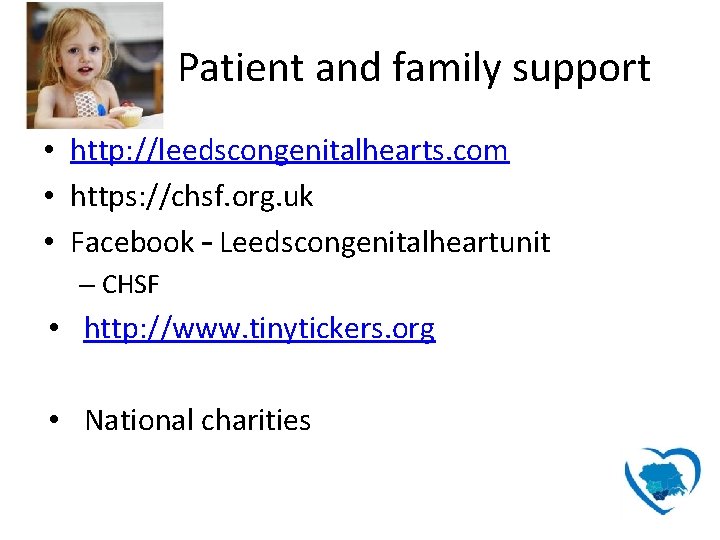 Patient and family support • http: //leedscongenitalhearts. com • https: //chsf. org. uk •
