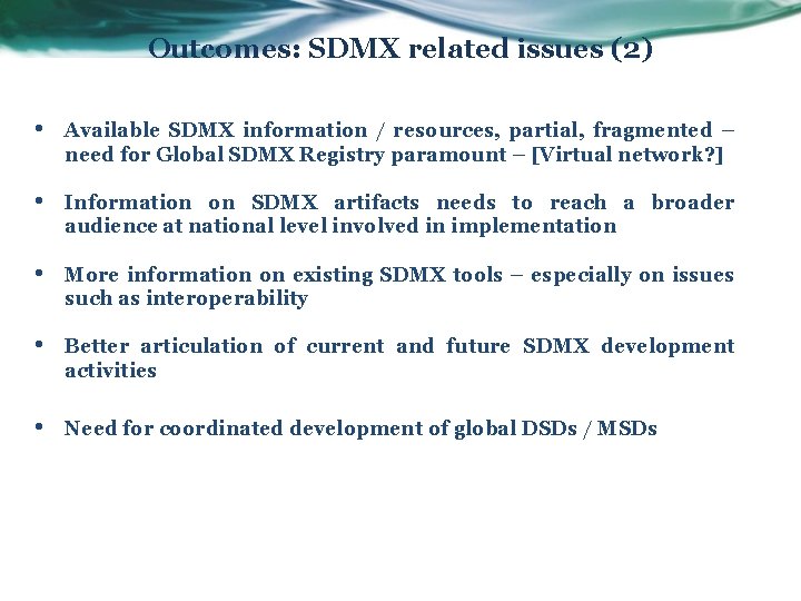 Outcomes: SDMX related issues (2) • Available SDMX information / resources, partial, fragmented –