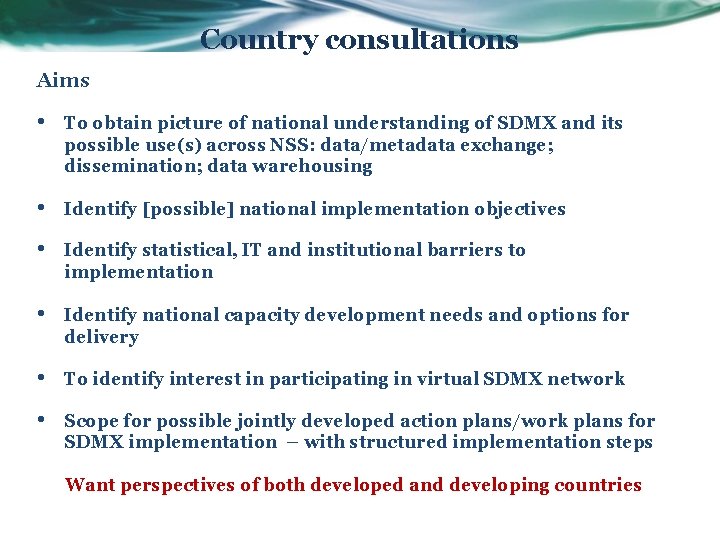 Country consultations Aims • To obtain picture of national understanding of SDMX and its