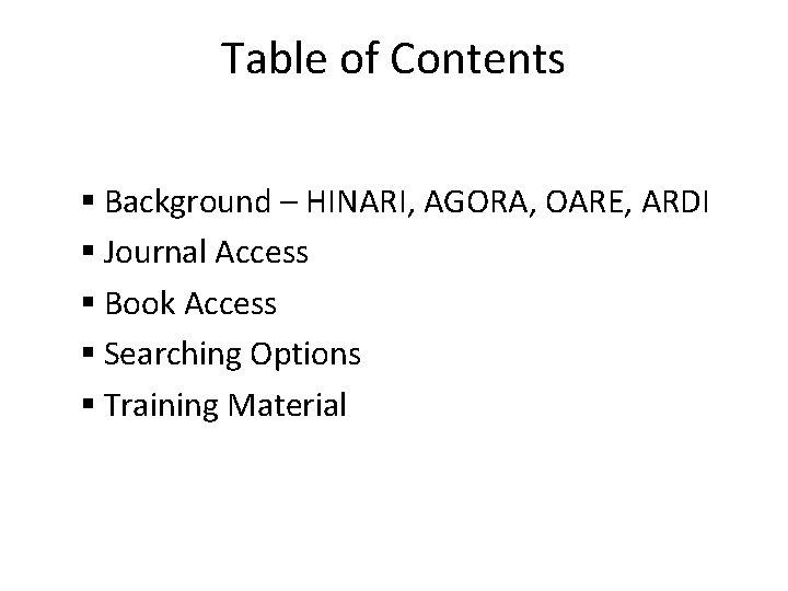 Table of Contents Background – HINARI, AGORA, OARE, ARDI Journal Access Book Access Searching