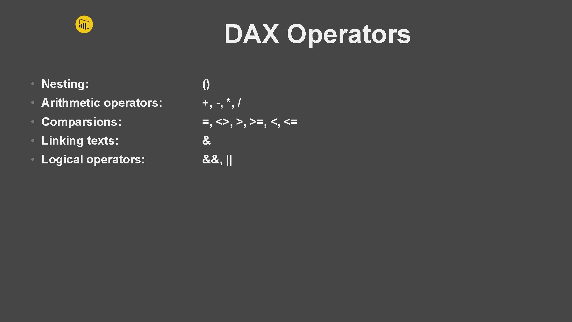 DAX Operators • Nesting: () • Arithmetic operators: +, -, *, / • Comparsions: