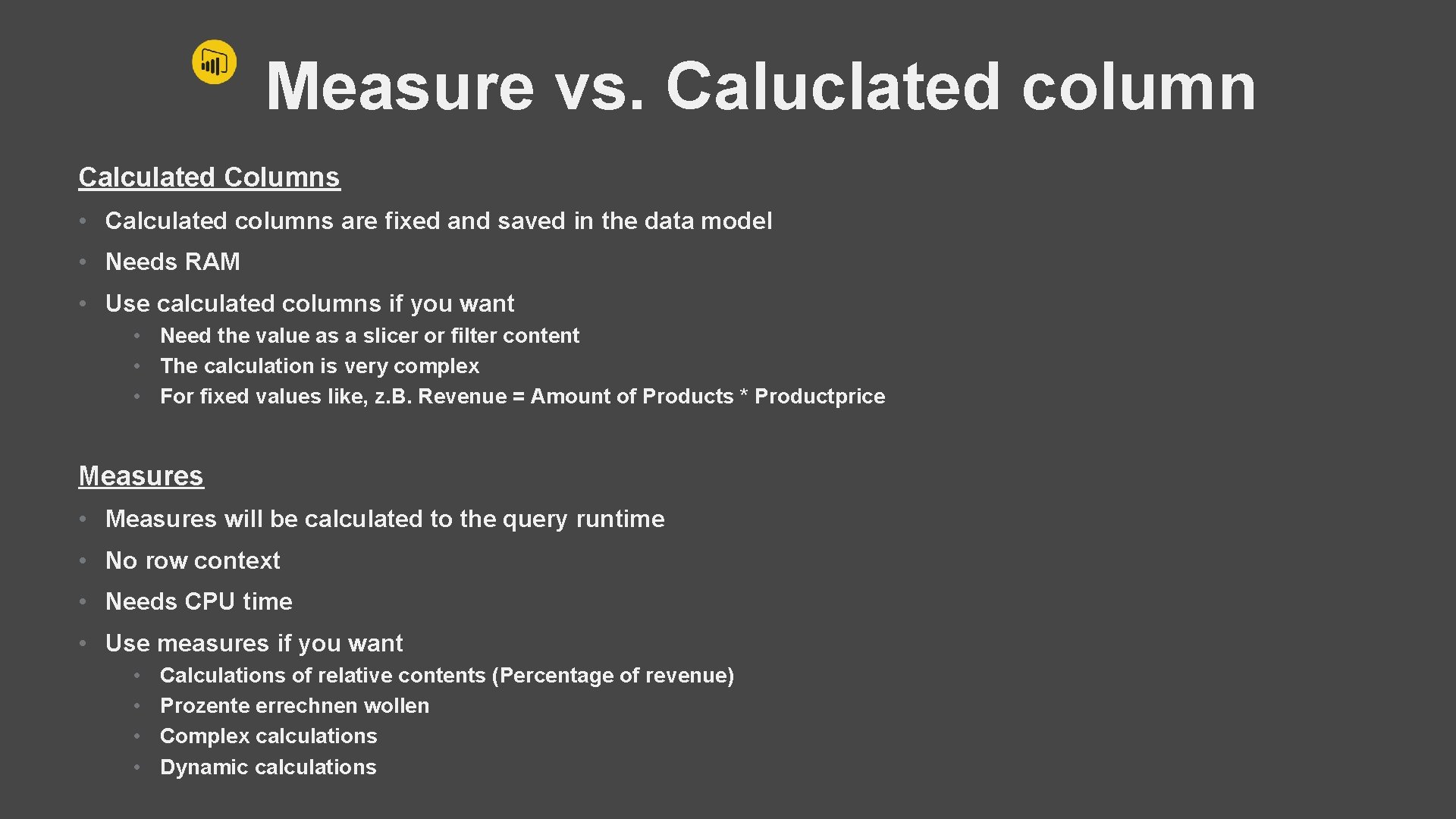 Measure vs. Caluclated column Calculated Columns • Calculated columns are fixed and saved in