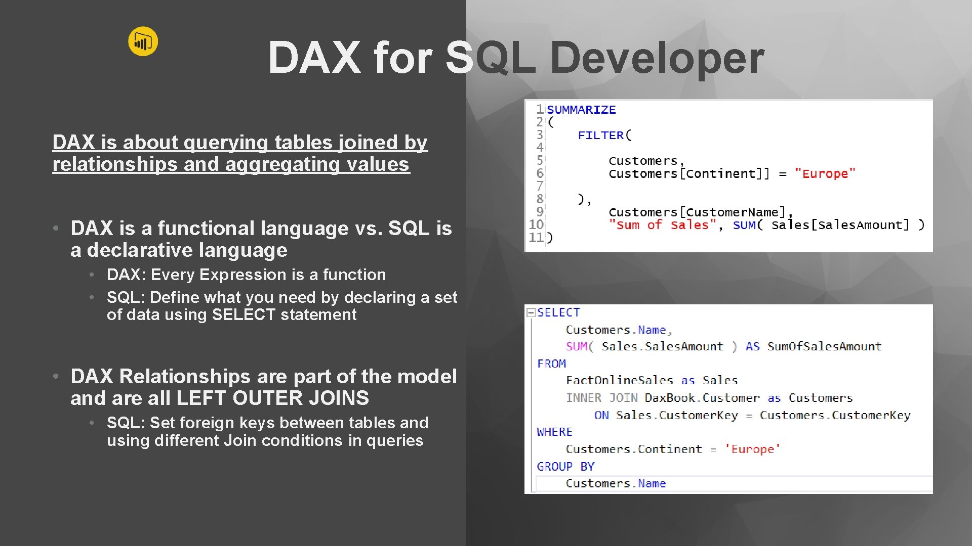 DAX for SQL Developer DAX is about querying tables joined by relationships and aggregating