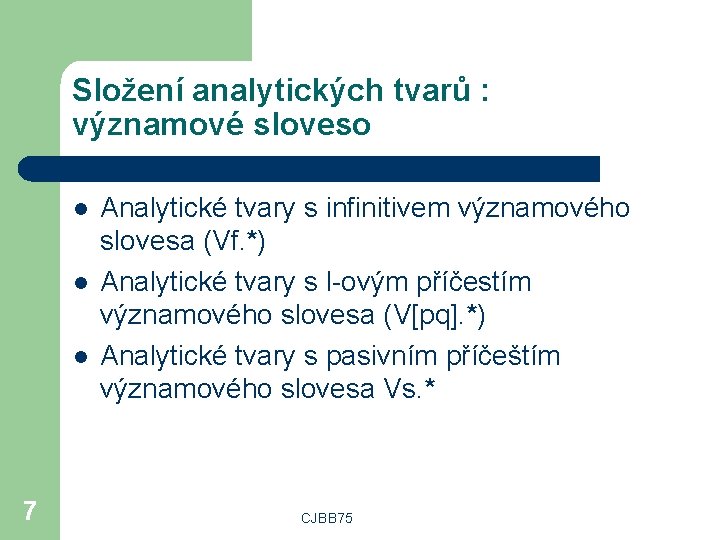 Složení analytických tvarů : významové sloveso l l l 7 Analytické tvary s infinitivem