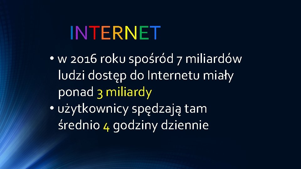 INTERNET • w 2016 roku spośród 7 miliardów ludzi dostęp do Internetu miały ponad