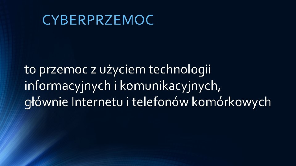 CYBERPRZEMOC to przemoc z użyciem technologii informacyjnych i komunikacyjnych, głównie Internetu i telefonów komórkowych