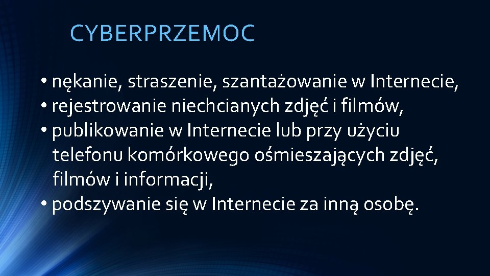 CYBERPRZEMOC • nękanie, straszenie, szantażowanie w Internecie, • rejestrowanie niechcianych zdjęć i filmów, •