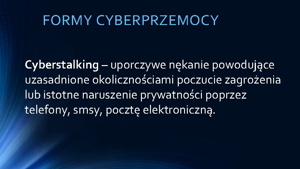 FORMY CYBERPRZEMOCY Cyberstalking – uporczywe nękanie powodujące Cyberstalking uzasadnione okolicznościami poczucie zagrożenia lub istotne