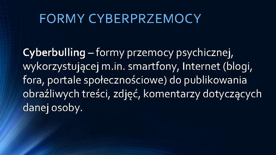 FORMY CYBERPRZEMOCY Cyberbulling – formy przemocy psychicznej, Cyberbulling wykorzystującej m. in. smartfony, Internet (blogi,