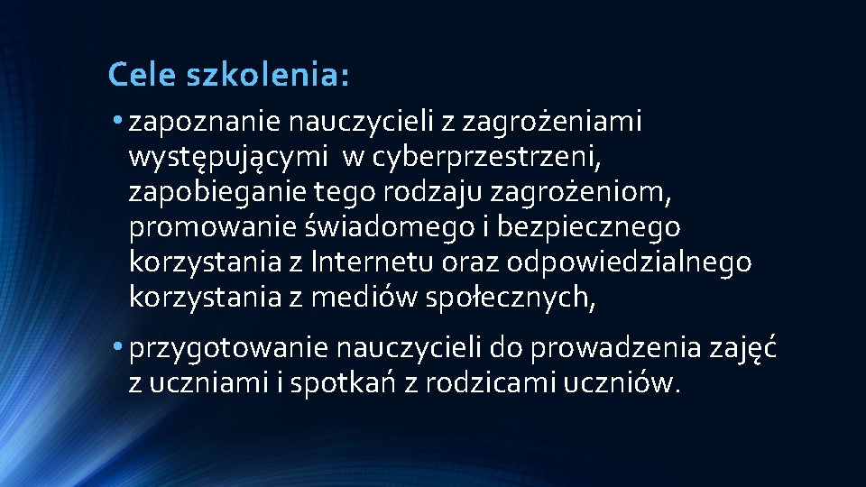 Cele szkolenia: • zapoznanie nauczycieli z zagrożeniami występującymi w cyberprzestrzeni, zapobieganie tego rodzaju zagrożeniom,