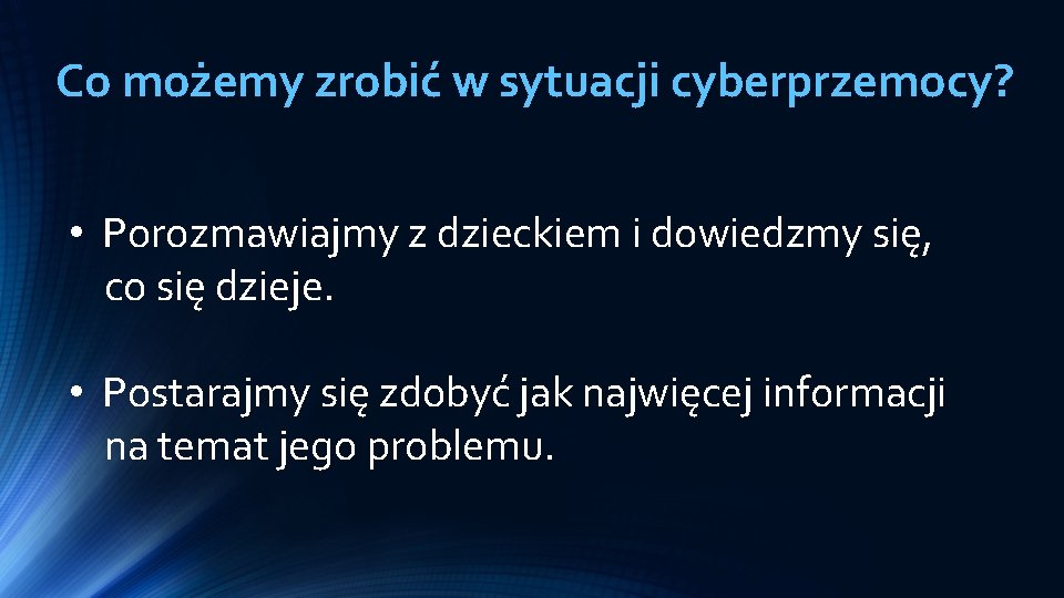 Co możemy zrobić w sytuacji cyberprzemocy? • Porozmawiajmy z dzieckiem i dowiedzmy się, co