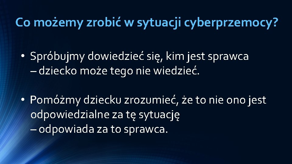 Co możemy zrobić w sytuacji cyberprzemocy? • Spróbujmy dowiedzieć się, kim jest sprawca –