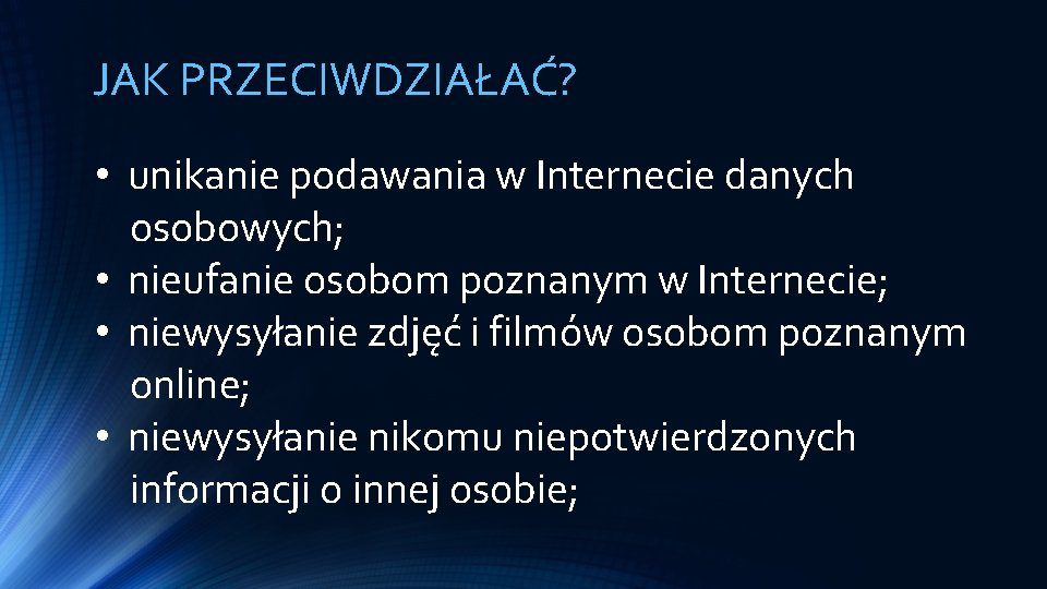 JAK PRZECIWDZIAŁAĆ? • unikanie podawania w Internecie danych osobowych; • nieufanie osobom poznanym w