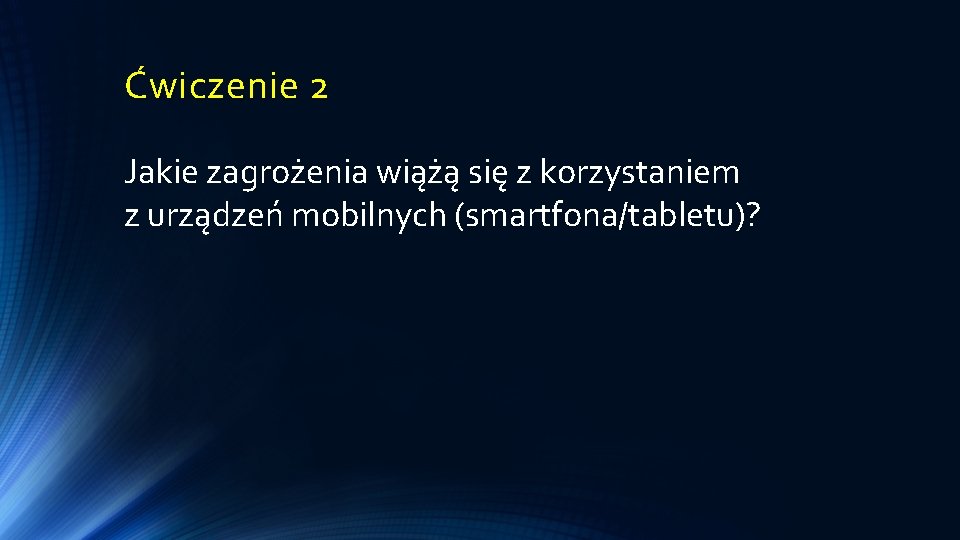 Ćwiczenie 2 Jakie zagrożenia wiążą się z korzystaniem z urządzeń mobilnych (smartfona/tabletu)? 