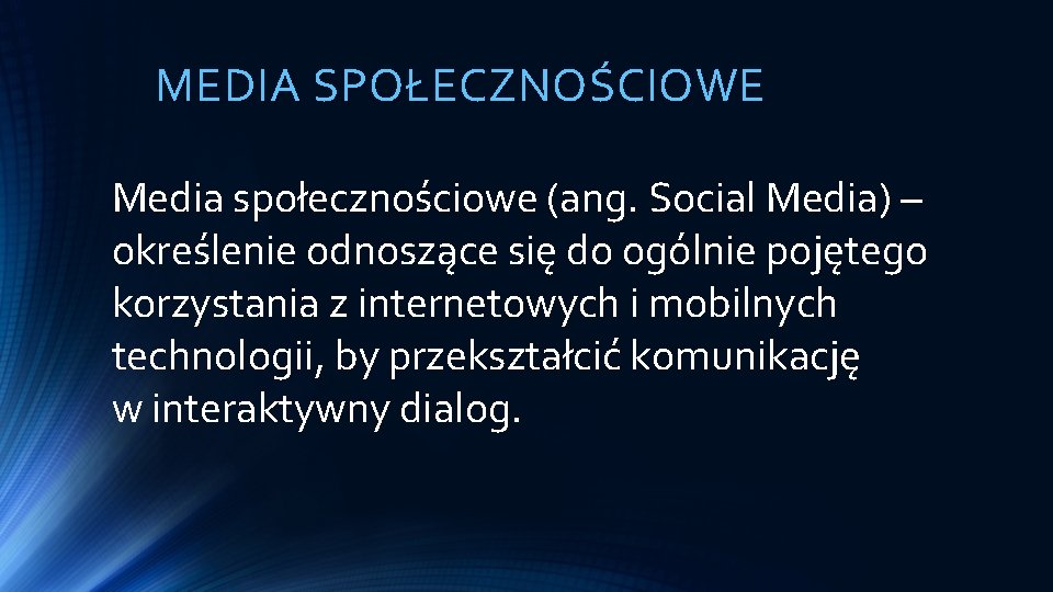 MEDIA SPOŁECZNOŚCIOWE Media społecznościowe (ang. Social Media) – określenie odnoszące się do ogólnie pojętego