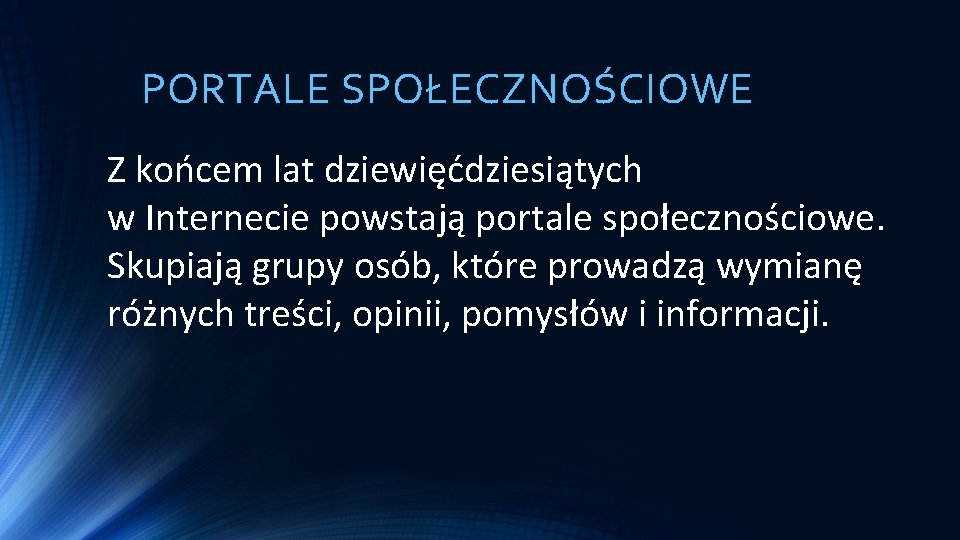 PORTALE SPOŁECZNOŚCIOWE Z końcem lat dziewięćdziesiątych w Internecie powstają portale społecznościowe. Skupiają grupy osób,