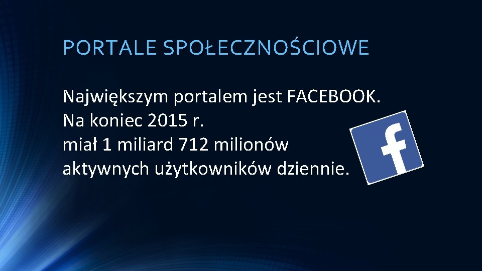 PORTALE SPOŁECZNOŚCIOWE Największym portalem jest FACEBOOK. Na koniec 2015 r. miał 1 miliard 712