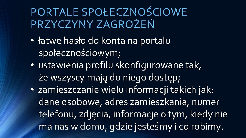 PORTALE SPOŁECZNOŚCIOWE PRZYCZYNY ZAGROŻEŃ • łatwe hasło do konta na portalu społecznościowym; • ustawienia