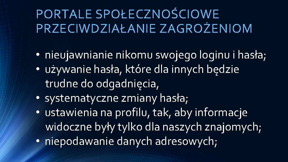 PORTALE SPOŁECZNOŚCIOWE PRZECIWDZIAŁANIE ZAGROŻENIOM • nieujawnianie nikomu swojego loginu i hasła; • używanie hasła,