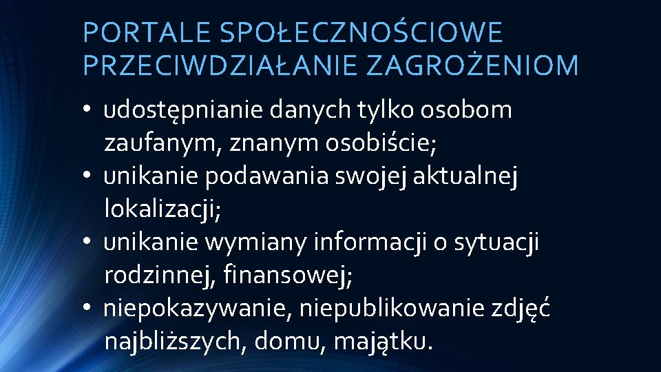 PORTALE SPOŁECZNOŚCIOWE PRZECIWDZIAŁANIE ZAGROŻENIOM • udostępnianie danych tylko osobom zaufanym, znanym osobiście; • unikanie