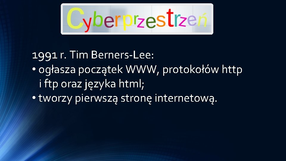 1991 r. Tim Berners-Lee: • ogłasza początek WWW, protokołów http i ftp oraz języka