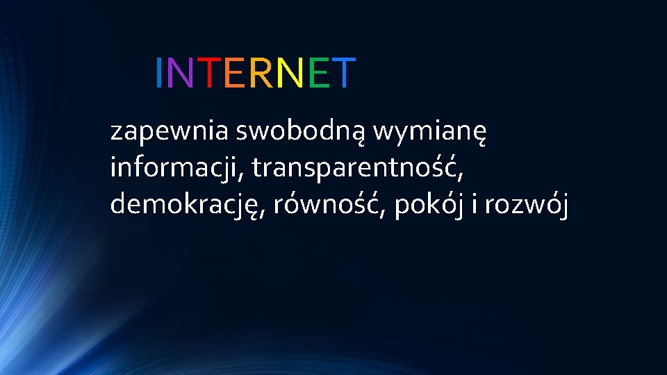 INTERNET zapewnia swobodną wymianę informacji, transparentność, demokrację, równość, pokój i rozwój 