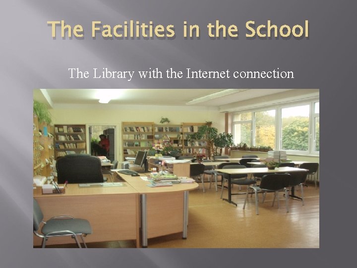 The Facilities in the School The Library with the Internet connection 