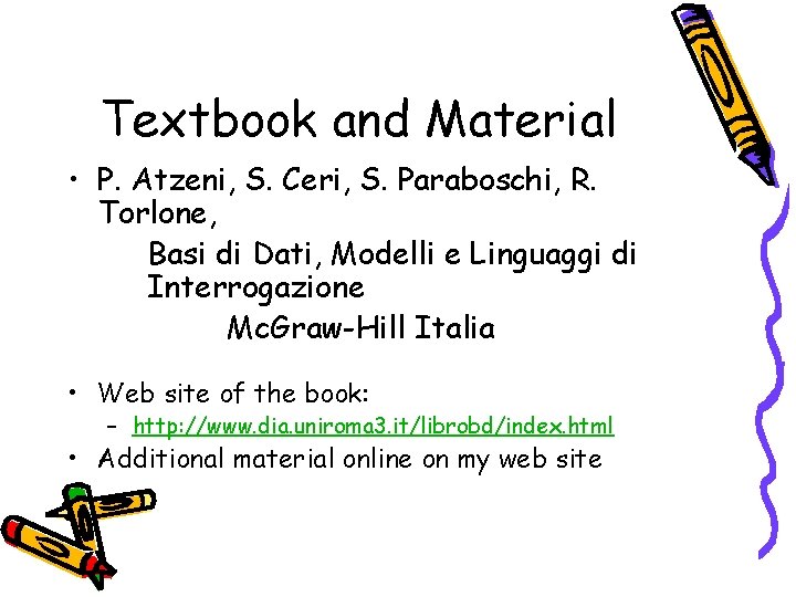 Textbook and Material • P. Atzeni, S. Ceri, S. Paraboschi, R. Torlone, Basi di