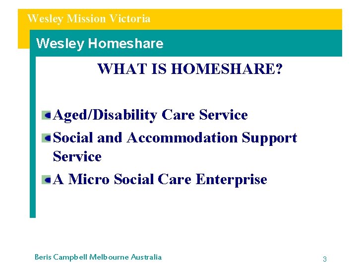 Wesley Mission Victoria Wesley Homeshare WHAT IS HOMESHARE? Aged/Disability Care Service Social and Accommodation