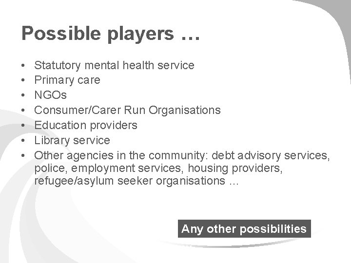 Possible players … • • Statutory mental health service Primary care NGOs Consumer/Carer Run