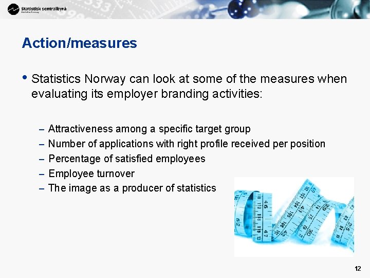 Action/measures • Statistics Norway can look at some of the measures when evaluating its