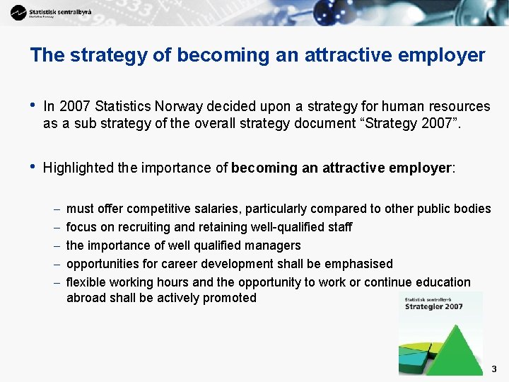 The strategy of becoming an attractive employer • In 2007 Statistics Norway decided upon