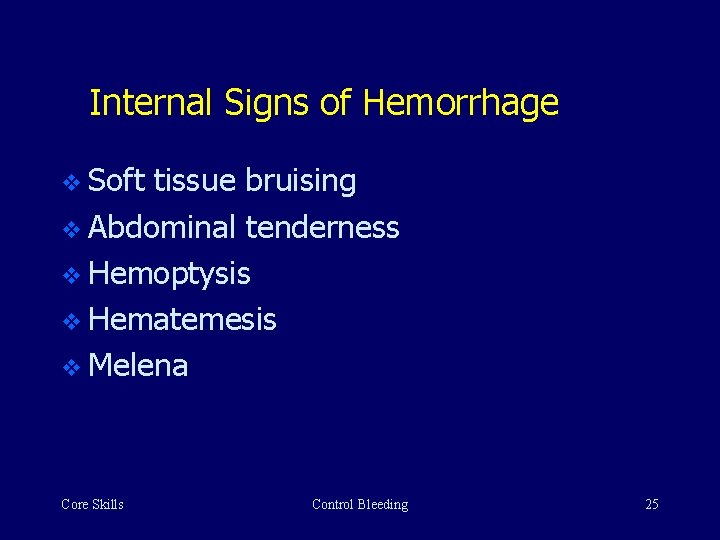 Internal Signs of Hemorrhage v Soft tissue bruising v Abdominal tenderness v Hemoptysis v