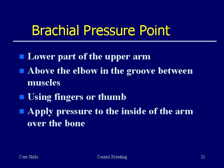 Brachial Pressure Point Lower part of the upper arm n Above the elbow in