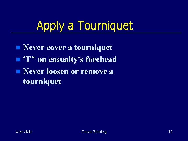 Apply a Tourniquet Never cover a tourniquet n 'T" on casualty's forehead n Never