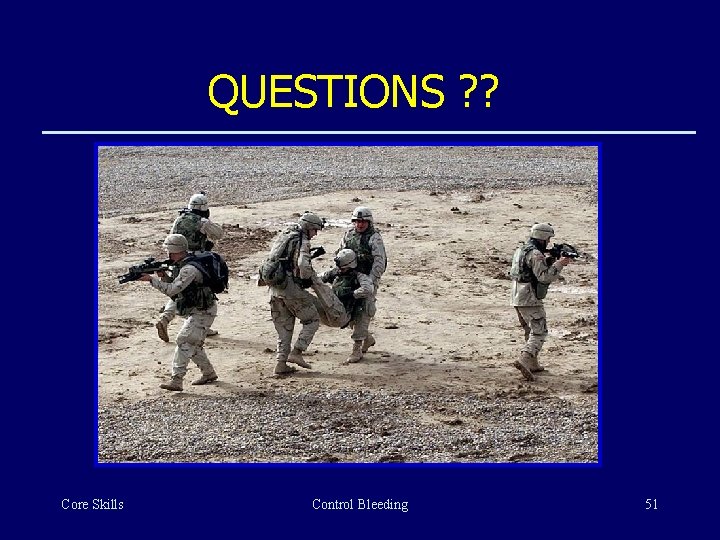 QUESTIONS ? ? Core Skills Control Bleeding 51 