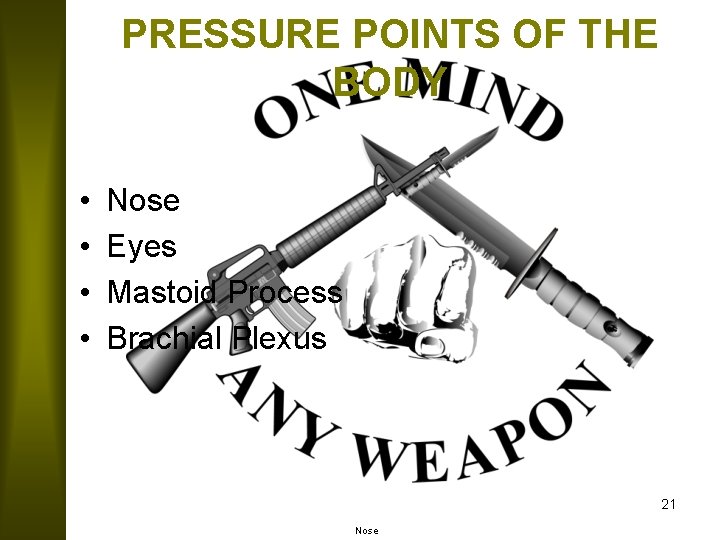 PRESSURE POINTS OF THE BODY • • Nose Eyes Mastoid Process Brachial Plexus 21